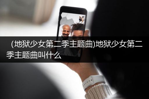 （地狱少女第二季主题曲)地狱少女第二季主题曲叫什么